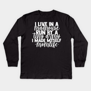I Life in a Madhouse Run by a Tiny Army I Made Myself momlife Kids Long Sleeve T-Shirt